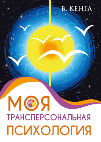 Владислав Кенга. Моя трансперсональная психология. Холотропное дыхание, тренинги, упражнения и ответы на вопросы