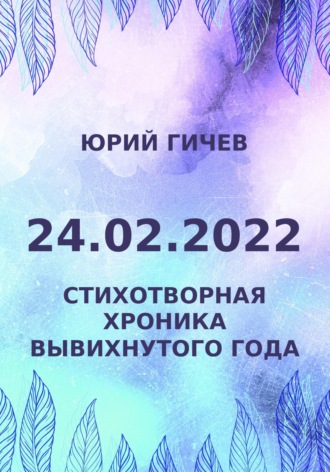 Юрий Юрьевич Гичев. 24.02.2022. Стихотворная хроника вывихнутого года
