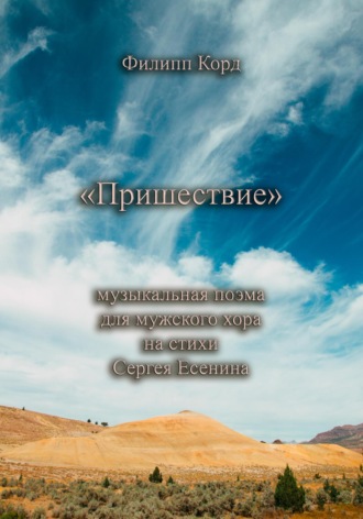 Филипп Корд. Пришествие. Музыкальная поэма для мужского хора на стихи Сергея Есенина