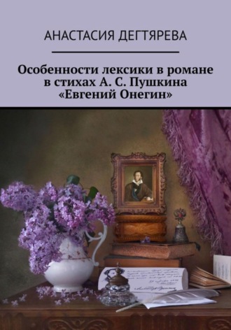 Анастасия Александровна Дегтярева. Особенности лексики в романе в стихах А. С. Пушкина 