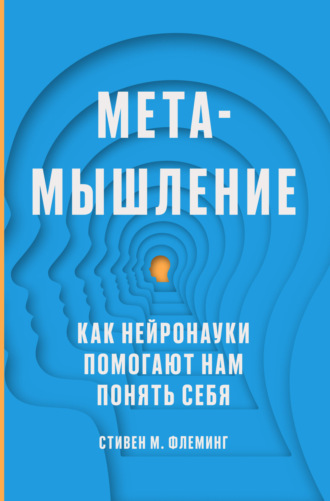 Стивен М. Флеминг. Метамышление. Как нейронауки помогают нам понять себя