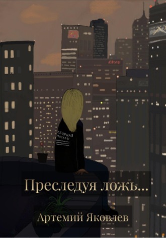 Артемий Яковлев. Преследуя ложь…
