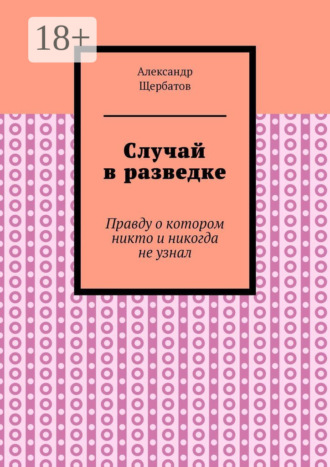 Александр Щербатов. Случай в разведке. Правду о котором никто и никогда не узнал