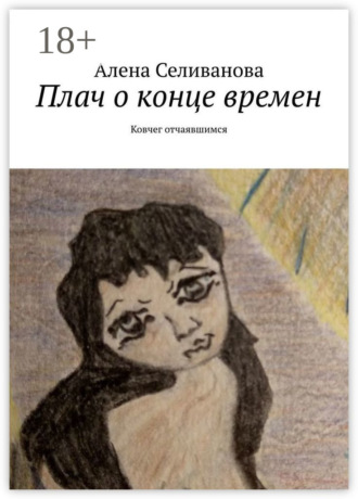 Алена Селиванова. Плач о конце времен. Ковчег отчаявшимся