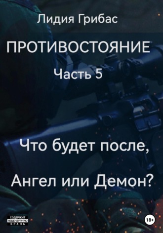 Лидия Грибас. Противостояние. Часть 5. Кто будет после, Ангел или Демон?