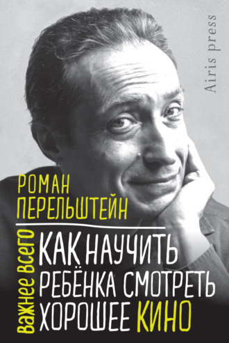 Роман Перельштейн. Как научить ребёнка смотреть хорошее кино