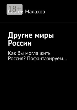 . Другие миры России. Как бы могла жить Россия? Пофантазируем…