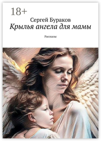 Сергей Бураков. Крылья ангела для мамы. Рассказы