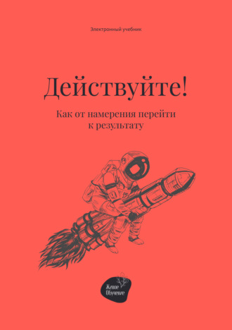 Андрей Коробейник. Действуйте! Как от намерения перейти к результату