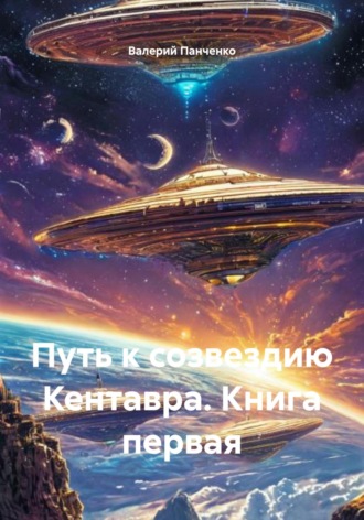 Валерий Панченко. Путь к созвездию Кентавра. Книга первая