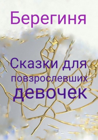 Берегиня. Сказки для повзрослевших девочек