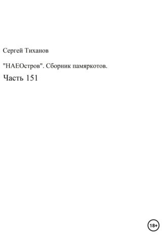 Сергей Ефимович Тиханов. НаеОстров. Сборник памяркотов. Часть 151