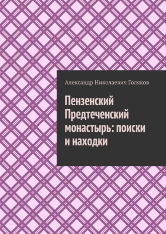 Александр Николаевич Голяков. Пензенский Предтеченский монастырь: поиски и находки