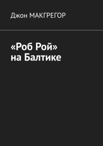 Джон Макгрегор. «Роб Рой» на Балтике