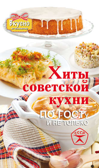 . Хиты советской кухни. По ГОСТу и не только