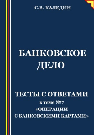 . Банковское дело. Тесты с ответами к теме №7 «Операции с банковскими картами»