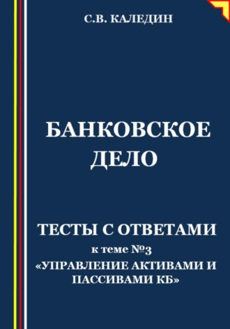. Банковское дело. Тесты с ответами к теме № 3 «Управление активами и пассивами КБ»