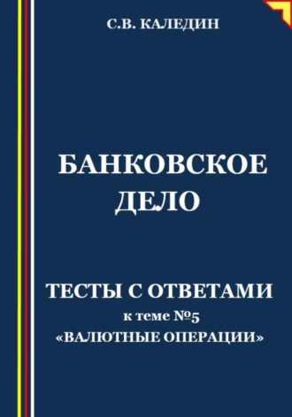 . Банковское дело. Тесты с ответами к теме №5 «Валютные операции»