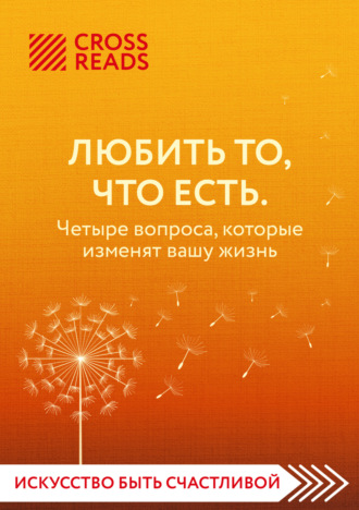 Коллектив авторов. Саммари книги «Любить то, что есть. Четыре вопроса, которые изменят вашу жизнь»