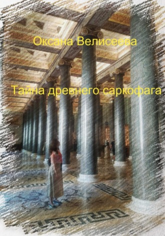 Оксана Велисеева. Тайна древнего саркофага