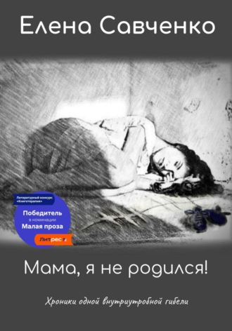Елена Юрьевна Савченко. Мама, я не родился! Хроники одной внутриутробной гибели