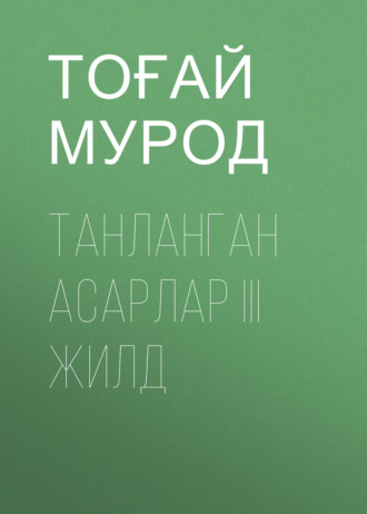 Тоғай Мурод. ТАНЛАНГАН АСАРЛАР III жилд