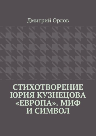 Дмитрий Орлов. Стихотворение Юрия Кузнецова «Европа». Миф и символ