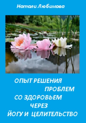Натали Любимова. Опыт решения проблем со здоровьем через йогу и целительство