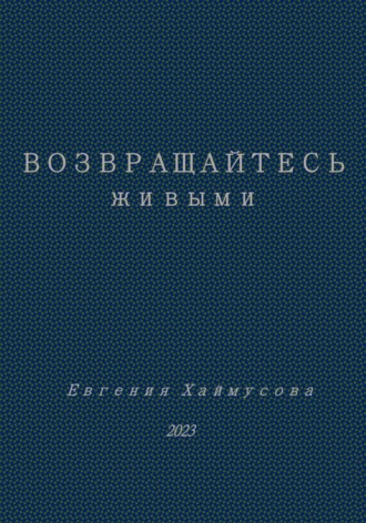 Евгения Юрьевна Хаймусова. Возвращайтесь живыми
