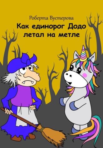 Роберта Вустерова. Как единорог Додо летал на метле