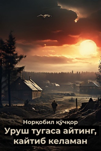 . Уруш тугаса айтинг, кайтиб келаман
