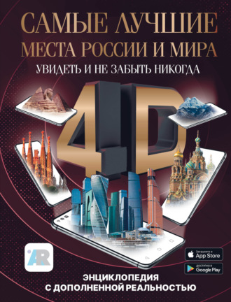 . Самые лучшие места России и мира 4D. Увидеть и не забыть никогда. Энциклопедия с дополненной реальностью