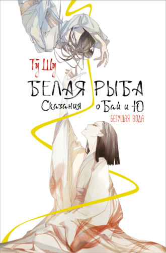 . Белая рыба. Сказания о Бай и Ю. Бегущая вода