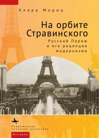 Клара Мориц. На орбите Стравинского. Русский Париж и его рецепция модернизма