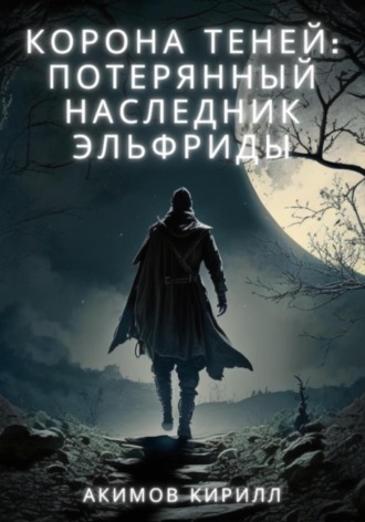 Кирилл Акимов. Корона теней: Потерянный наследник Эльфриды