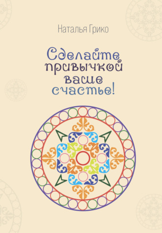 Наталья Грико. Сделайте привычкой ваше счастье!