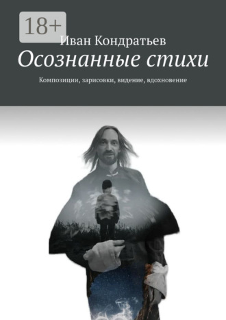 Иван Кондратьев. Осознанные стихи. Композиции, зарисовки, видение, вдохновение