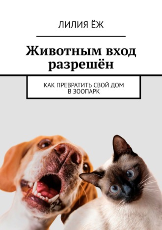 . Животным вход разрешён. Как превратить свой дом в зоопарк
