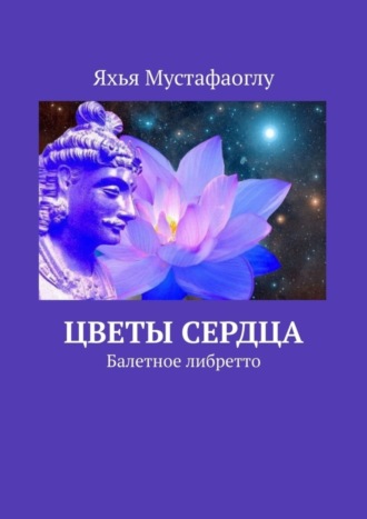 Яхья Мустафаоглу. Цветы сердца. Балетное либретто