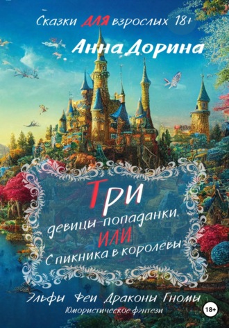 Анна Дорина. Три девицы-попаданки, или С пикника в королевы