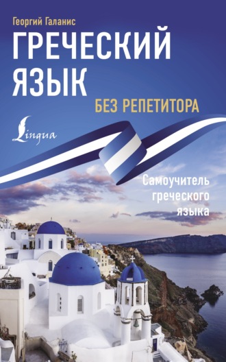Георгий Галанис. Греческий язык без репетитора. Самоучитель греческого языка