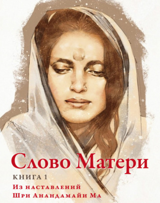 . Слово Матери. Книга 1. Из наставлений Шри Анандамайи Ма