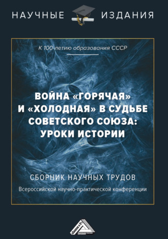 Коллектив авторов. Война «горячая» и «холодная» в судьбе Советского Союза: уроки истории (к 100-летию образования СССР)