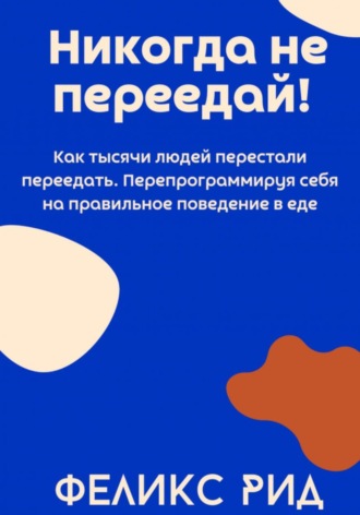 Роберт Стен. Никогда не переедай! Как тысячи людей перестали переедать. Перепрограммируя себя на правильное поведение в еде
