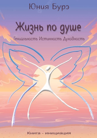 Юния Бурэ. Жизнь по душе. Гениальность. Истинность. Духовность