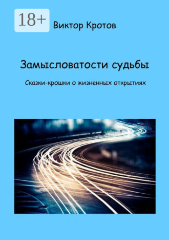 . Замысловатости судьбы. Сказки-крошки о жизненных открытиях