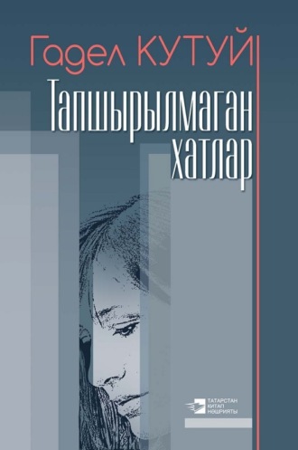 Адель Кутуй. Тапшырылмаган хатлар / Неотосланные письма (на татарском языке)