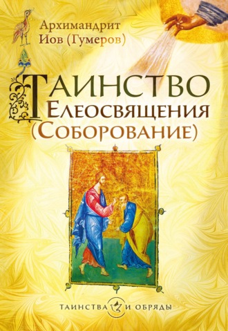 Архимандрит Иов (Гумеров). Таинство Елеосвящения (Соборование)