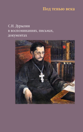 Сборник. Под тенью века. С. Н. Дурылин в воспоминаниях, письмах, документах