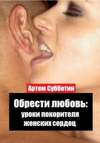 . Обрести любовь: уроки покорителя женских сердец